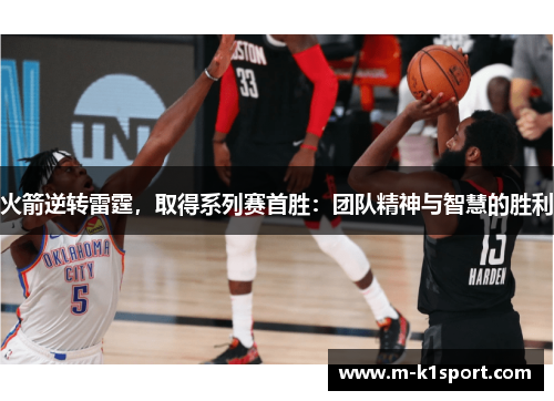 火箭逆转雷霆，取得系列赛首胜：团队精神与智慧的胜利