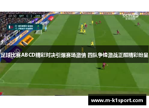足球比赛ABCD精彩对决引爆赛场激情 四队争锋激战正酣精彩纷呈