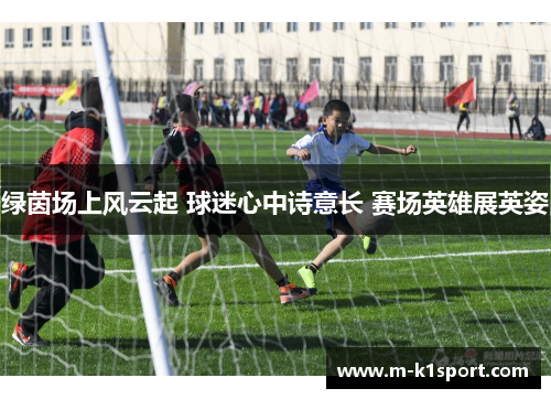 绿茵场上风云起 球迷心中诗意长 赛场英雄展英姿