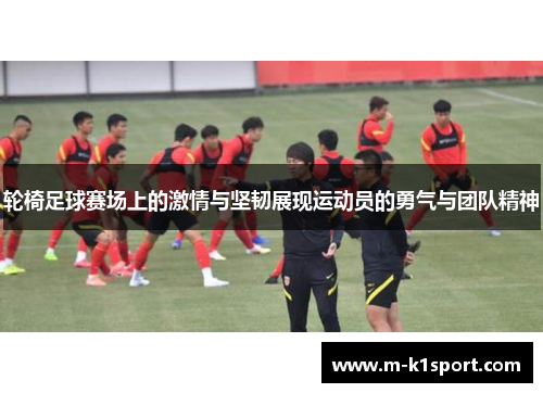 轮椅足球赛场上的激情与坚韧展现运动员的勇气与团队精神