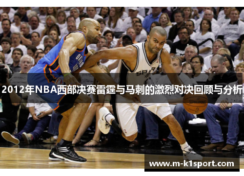 2012年NBA西部决赛雷霆与马刺的激烈对决回顾与分析